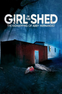 Girl in the Shed: The Kidnapping of Abby Hernandez (2022) streaming